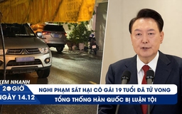 Xem nhanh 20h ngày 14.12: Nghi phạm sát hại cô gái 19 tuổi đã tử vong | Tổng thống Hàn Quốc bị luận tội