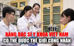 Hướng tới bằng bác sĩ y khoa của Việt Nam được thế giới công nhận