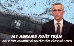 Điểm xung đột: Xe tăng Abrams xuất trận; NATO nói Ukraine có quyền tấn công đất Nga