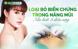 Loại bỏ biến chứng trong nâng mũi nếu biết 3 điều này