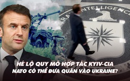 Điểm xung đột: Hé lộ quy mô hợp tác Kyiv-CIA; NATO có thể đưa quân vào Ukraine?