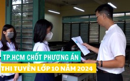 TP.HCM chốt phương án thi tuyển lớp 10, có nhóm thí sinh lần đầu xét tuyển