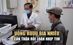 Uống rượu bia nhiều, cẩn thận rối loạn nhịp tim