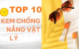 TOP 10 kem chống nắng vật lý bảo vệ tối ưu, an toàn với da nhạy cảm