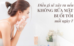 Điều gì sẽ xảy ra nếu bạn không rửa mặt buổi tối mỗi ngày? 