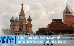 Kinh tế Nga tăng trưởng bất chấp cấm vận, xung đột