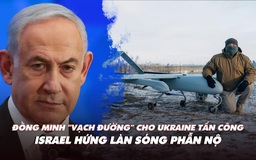 Điểm xung đột: Đồng minh 'vạch đường' cho Ukraine tấn công; Israel hứng làn sóng phẫn nộ