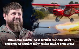 Điểm xung đột: Ukraine sáng tạo nhiều vũ khí mới; Chechnya muốn góp thêm quân cho Nga