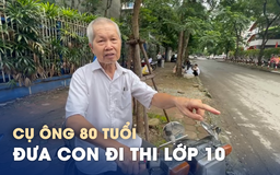 Cụ ông 80 tuổi đưa con đi thi lớp 10: Có phải đợi con 3 tiếng tôi vẫn sẵn sàng!