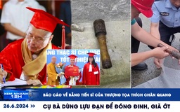 Xem nhanh 12h: Xôn xao bằng tiến sĩ của thượng tọa Thích Chân Quang | Cụ bà dùng lựu đạn để đóng đinh, giã ớt