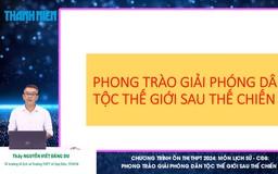 Bí quyết ôn thi tốt nghiệp THPT đạt điểm cao: Phong trào giải phóng dân tộc