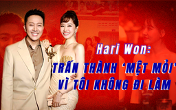 Hari Won: Trấn Thành ‘mệt mỏi’ vì tôi không đi làm 