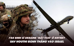 Điểm xung đột: Gần 800 lính Ukraine 'mất tích' ở làng Kherson; UAV Houthi đánh vào Israel
