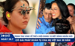 Xem nhanh 20h ngày 28.7: Trịnh Thu Vinh về thứ 4 ở Olympic | Cô gái Pháp trong vòng tay cha mẹ ruột sau 30 năm