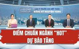 Điểm chuẩn xét tuyển đại học các ngành 'hot' dự báo tăng nhẹ