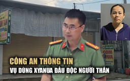 Công an Đồng Nai thông tin vụ dùng xyanua đầu độc người thân