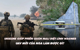 Điểm xung đột: Ukraine giúp phiến quân Mali diệt lính Wagner; UAV mới của Nga có đáng sợ?