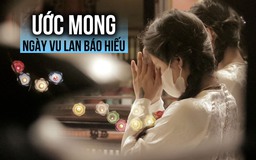 Ước mong ngày Vu lan: ‘Cầu cho mẹ có sức khỏe để khi nào cũng sống bên em'