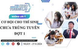 TƯ VẤN TRỰC TUYẾN: Cơ hội cho thí sinh chưa trúng tuyển đợt 1