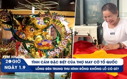 Xem nhanh 20h ngày 1.9: Tự hào nghề may cờ Tổ quốc | Cận cảnh lồng đèn trung thu hình rồng khổng lồ