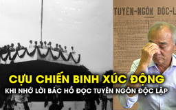 Khoảnh khắc xúc động của cựu chiến binh khi nhắc về lời Bác Hồ đọc Tuyên ngôn độc lập