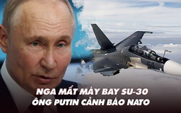 Điểm xung đột: Nga mất máy bay Su-30; Tổng thống Putin cảnh báo NATO