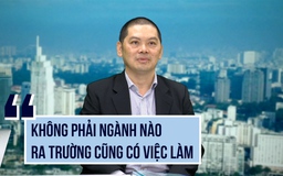 Chuyên gia khẳng định: 'Không phải ngành kinh tế nào cũng có việc làm khi ra trường'