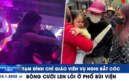 Xem nhanh 12h: Tạm đình chỉ giáo viên vụ nghi bắt cóc | Bóng cười len lỏi ở phố Bùi Viện