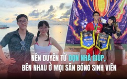 Nên duyên từ dọn nhà giúp, bên nhau ở mọi sân bóng sinh viên