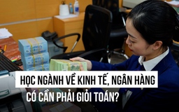 Học ngành liên quan đến kinh tế, ngân hàng có cần phải giỏi toán?