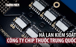 Hà Lan giành kiểm soát nhà sản xuất chip thuộc sở hữu Trung Quốc