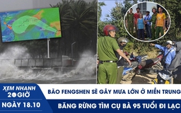 Xem nhanh 20h ngày 18.10: Bão Fengshen sẽ gây mưa lớn ở miền Trung | Băng rừng tìm cụ bà 95 tuổi đi lạc