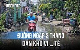 Con đường 'chìm nghỉm' hơn 2 tháng, dân khổ sở vì… vấp té