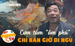 Cơm tấm ‘âm phủ’ chỉ bán giờ đi ngủ: 12 người tay làm không xuể