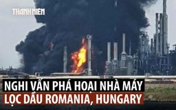 Nghi ngờ nổi lên sau các vụ nổ nhà máy lọc dầu ở Hungary, Romania