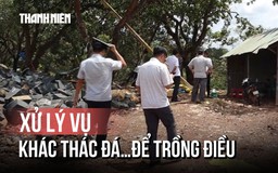 Sở NN&MT Đồng Nai kiểm tra vụ 'khai thác đá để trồng điều'