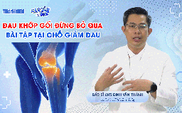 Bác sĩ ơi: Đau khớp gối, đừng bỏ qua các bài tập hiệu quả này