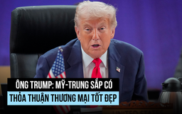 Ông Trump tin Mỹ - Trung Quốc sắp có thỏa thuận thương mại tốt đẹp