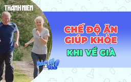 Duy trì chế độ ăn này có thể giúp bạn khỏe mạnh khi về già