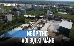 Kêu cứu vì ngột ngạt dưới màn bụi xi măng