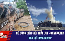 TIÊU ĐIỂM QUỐC TẾ 28.9: Nổ súng biên giới Thái Lan - Campuchia | Nga sợ Tomahawk?