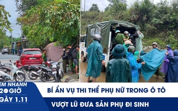 Xem nhanh 20h ngày 1.11: Bí ẩn vụ thi thể phụ nữ trong ô tô đậu lề đường | Vượt lũ đưa sản phụ đi sinh
