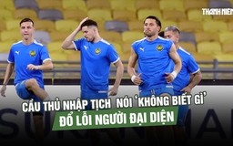 Cầu thủ nhập tịch Malaysia nói ‘không biết gì’, đổ lỗi người đại diện