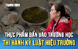 Thực phẩm bẩn vào trường học: Quyết định thi hành kỷ luật Hiệu trưởng
