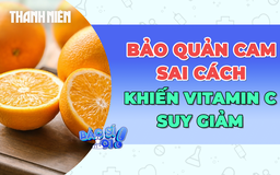 Lưu ý bảo quản cam sai cách có thể làm vitamin C suy giảm!