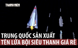 Công ty tư nhân Trung Quốc sản xuất hàng loạt tên lửa bội siêu thanh giá rẻ