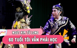 NSƯT Kim Tử Long: Tôi 60 tuổi rồi nhưng vẫn phải học để rút kinh nghiệm