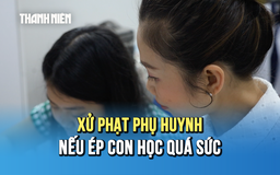 Xử phạt phụ huynh nếu ép con học quá sức: Thế nào là ép con?
