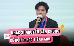 Nhạc sĩ Nguyễn Văn Chung: 'Mẹ buộc tôi phải đi học tiếng Anh để sau này đổi đời'