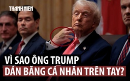 Vì sao ông Trump bầm tím tay, phải dán băng cá nhân?